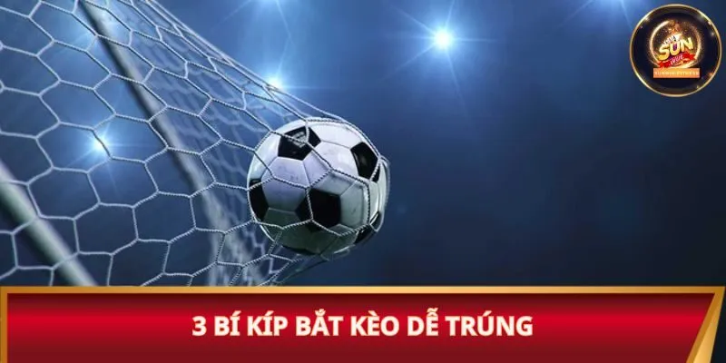 3 bí kíp bắt kèo dễ trúng