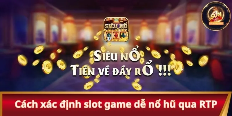 Cách xác định slot game dễ nổ hũ qua RTP