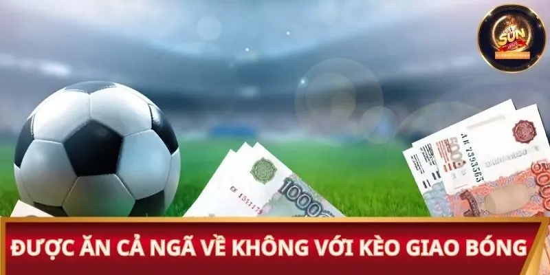 Được ăn cả ngã về không với kèo giao bóng