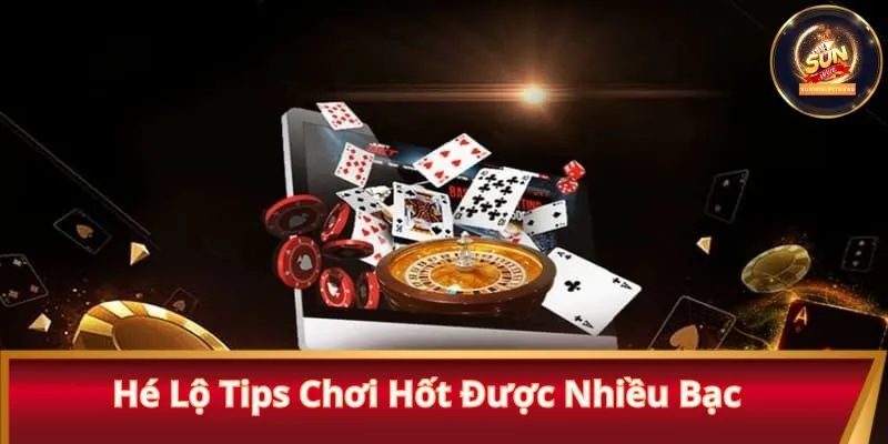 Hé lộ tips chơi hốt được nhiều bạc