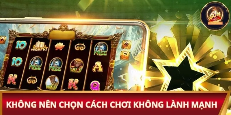 Không nên chọn cách chơi không lành mạnh