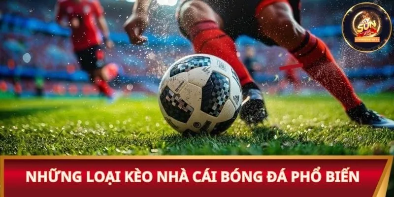 Những loại kèo nhà cái bóng đá phổ biến