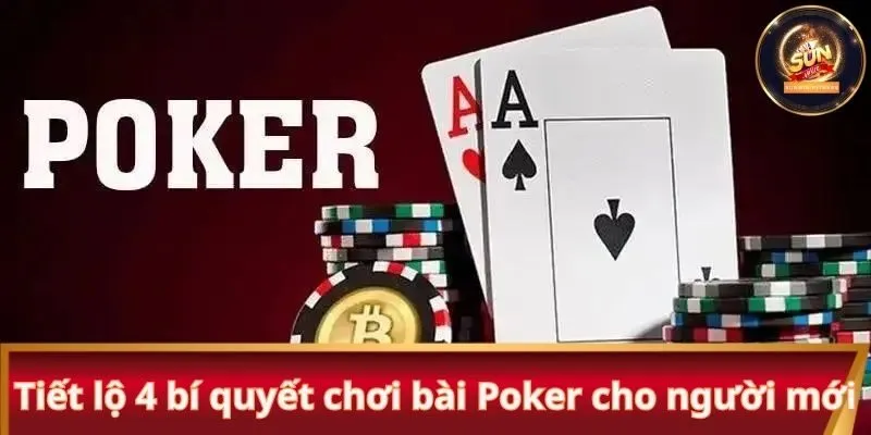 Tiết lộ 4 bí quyết chơi bài Poker cho người mới