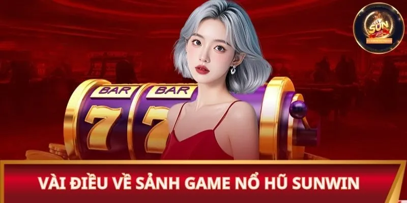 Vài điều về sảnh game nổ hũ Sunwin