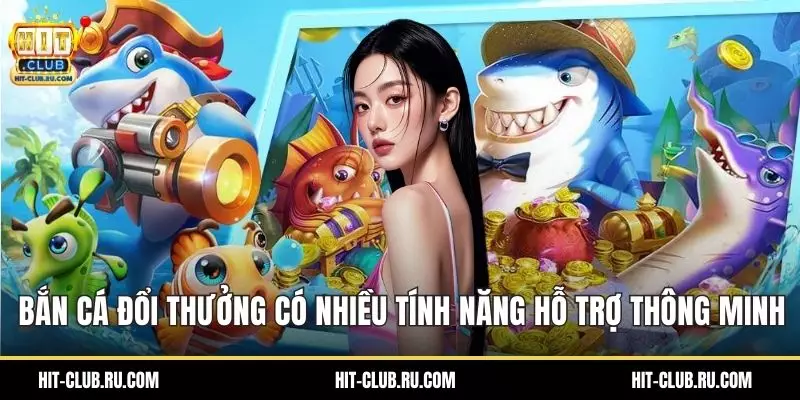 Bắn cá đổi thưởng có nhiều tính năng hỗ trợ thông minh
