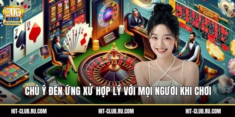 Chú ý đến ứng xử hợp lý với mọi người khi chơi