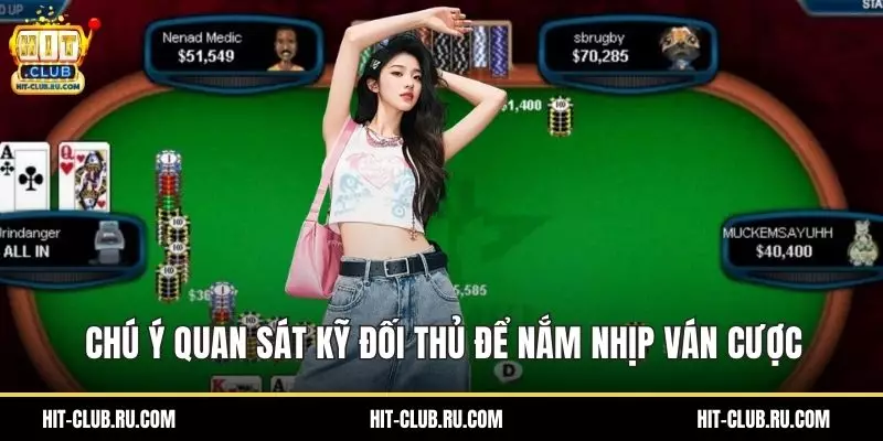 Poker HitClub – Bàn Đấu Trí Cho Người Yêu Chiến Thuật Chú ý quan sát kỹ đối thủ để nắm nhịp ván cược