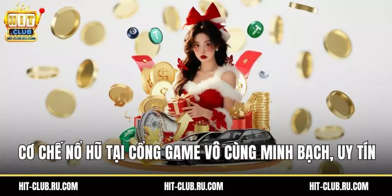 Cơ chế nổ hũ tại cổng game vô cùng minh bạch, uy tín