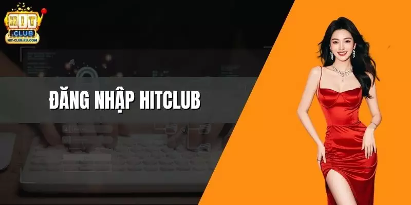 Đăng Nhập Hitclub – Truy Cập Tài Khoản Trong Vài Giây Đăng Nhập Hitclub – Truy Cập Tài Khoản Trong Vài Giây