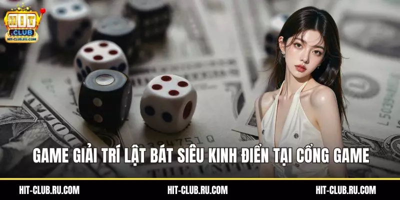 Game giải trí lật bát siêu kinh điển tại cổng game