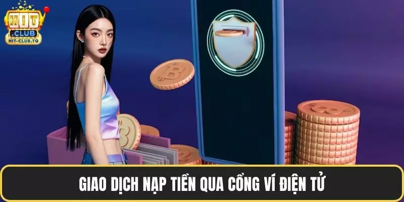 Nạp Tiền HitClub – Giao Dịch Mượt Mà, Thưởng Cực Đậm Giao dịch nạp tiền qua cổng ví điện tử
