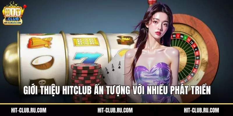 Giới Thiệu Hitclub – Hành Trình Xây Dựng Sân Chơi Giải Trí Giới thiệu HitClub ấn tượng với nhiều phát triển