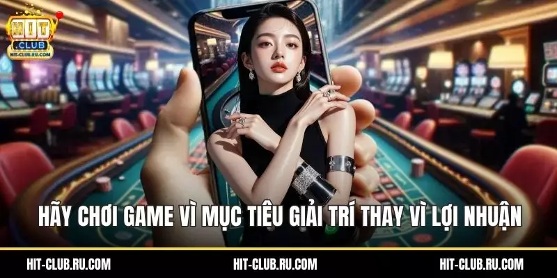 Hãy chơi game vì mục tiêu giải trí thay vì lợi nhuận