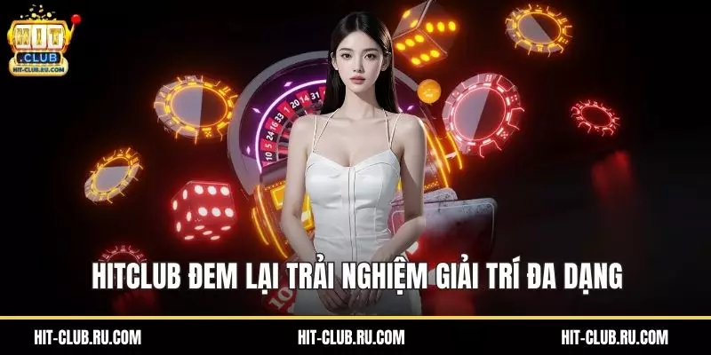 HitClub đem lại trải nghiệm giải trí đa dạng