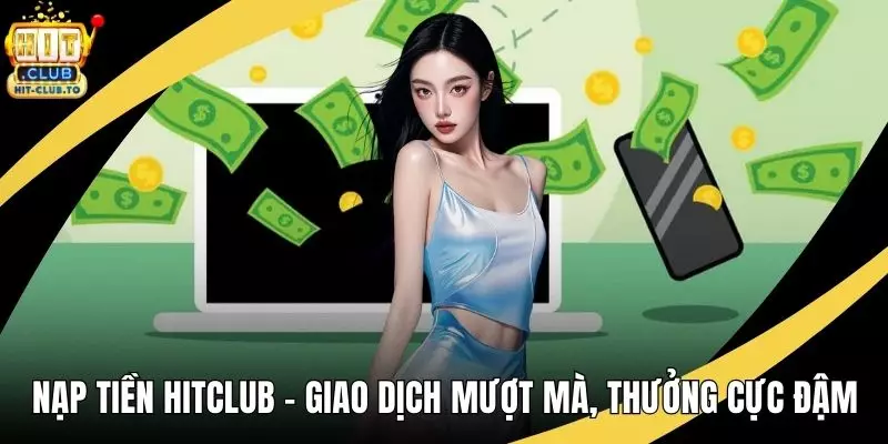 Nạp Tiền HitClub – Giao Dịch Mượt Mà, Thưởng Cực Đậm Nạp Tiền HitClub – Giao Dịch Mượt Mà, Thưởng Cực Đậm