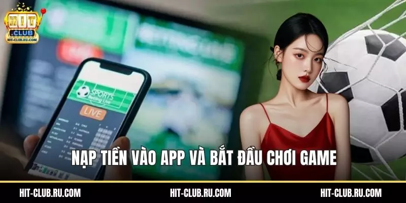 Nạp tiền vào app và bắt đầu chơi game