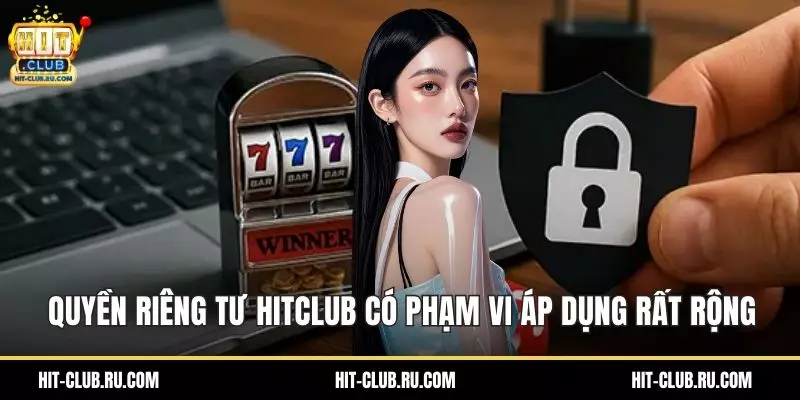 Quyền Riêng Tư Hitclub - Lá Chắn An Toàn Cho Mọi Tài Khoản Quyền riêng tư Hitclub có phạm vi áp dụng rất rộng