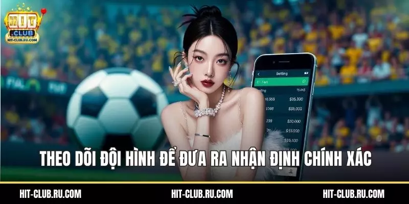 Soi Kèo Châu Á - Bí Quyết Cá Cược Bóng Đá Chắc Thắng Theo dõi đội hình để đưa ra nhận định chính xác