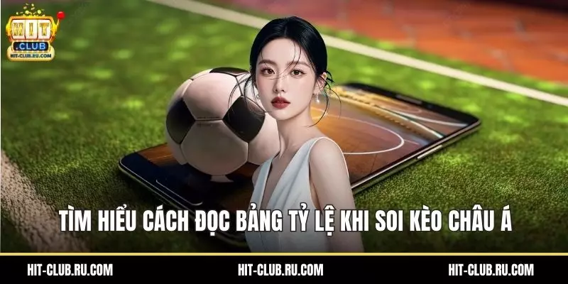 Soi Kèo Châu Á - Bí Quyết Cá Cược Bóng Đá Chắc Thắng Tìm hiểu cách đọc bảng tỷ lệ khi soi kèo châu Á