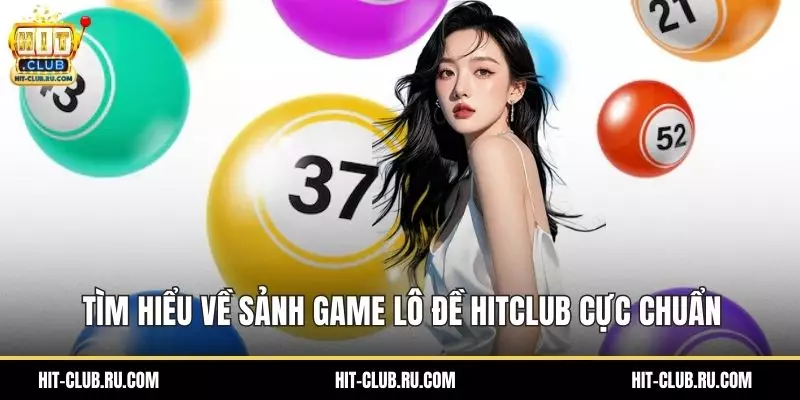 Tìm hiểu về sảnh game lô đề Hitclub cực chuẩn