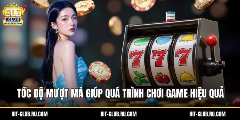 Giới Thiệu Hitclub – Hành Trình Xây Dựng Sân Chơi Giải Trí Tốc độ mượt mà giúp quá trình chơi game hiệu quả